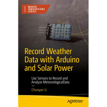 Record Weather Data with Arduino and Solar Power: Use Sensors to Record and Analyze Meteorological Data - Paperback