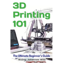 3D Printing 101: The Ultimate Beginner's Guide - Paperback