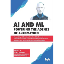 AI & ML - Powering the Agents of Automation: Demystifying, IOT, Robots, ChatBots, RPA, Drones & Autonomous Cars- The new workforce led Digital Reinven - Paperback