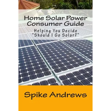 Home Solar Power Consumer Guide: Helping You Decide Should I Go Solar? - Paperback