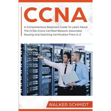 CCNA: A Comprehensive Beginners Guide To Learn About The CCNA (Cisco Certified Network Associate) Routing And Switching Certification From A-Z - Paperback